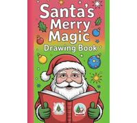 Santa’s Merry Magic Drawing Book: Create, Color & Celebrate with Fun Holiday Sketch Pages for Kids - A Festive Christmas Coloring Adventure