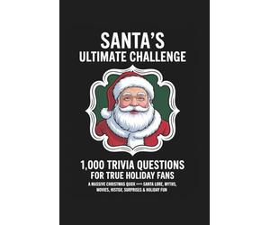 Santa’s Ultimate Challenge: 1,000 Trivia Questions for True Holiday Fans: A Massive Christmas Quiz Book Packed with Santa Lore, Myths, Movies, History, Surprises & Holiday Fun