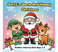Santa’s Warm And Happy Christmas | Toddlers Coloring Book Ages 1-3: Cute Santa, Reindeer, Elves, Toys and Tree Scenes for Little Hands