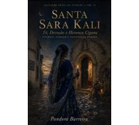 Santa Sara Kali: Fé, Devoção e Herança Cigana: A primeira investigação histórica e espiritual sobre Sara Kali, a peregrinação de Saintes-Maries-de-la-Mer e a devoção cigana em Portugal e no Brasil