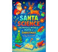 Santa Science: The Physics, Myths & Math of Christmas - An Educational Holiday STEM Gift for Smart Kids and Curious Adults Explaining the Magic of Reindeer, Sleighs, and North Pole Engineering