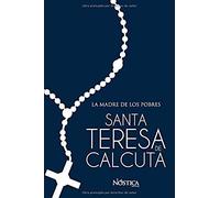Santa Teresa De Calcuta: La Madre De Los Pobres