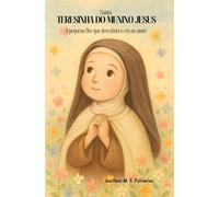 Santa Teresinha do Menino Jesus: A pequena flor que descobriu o céu no amor