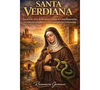 Santa Verdiana: La storia vera della santa reclusa di Castelfiorentino, tra silenzio preghiera e vita contemplativa francescana