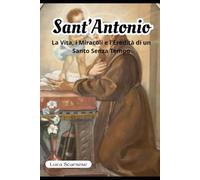 Sant'Antonio da Padova: La Vita, i Miracoli e l'Eredità di un Santo Senza Tempo