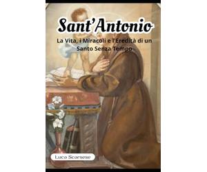 Sant'Antonio da Padova: La Vita, i Miracoli e l'Eredità di un Santo Senza Tempo