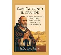 SANT'ANTONIO IL GRANDE: IL PADRE DEL DESERTO CHE CAMBIÒ IL CRISTIANESIMO E DÌ VITA ALLA VITA MONASTICA