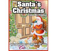 Santa's Christmas Color By Number Coloring Book For Adults BLACK BACKGROUND: Holiday Season Numbered Designs For Comfort and Joy
