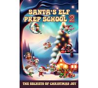 Santa's Elf Prep School 2: A Handbook For Children That Want To Find Out The Secrets Of Christmas Joy (Learn And Have Fun)