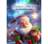 Santa's Journey to the North Pole: A Magical Christmas Adventure Story for Kids about How the North Pole Became the Heart of Christmas