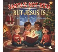 Santa's Not Real But Jesus Is: The Good News About Christmas
