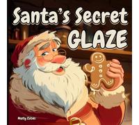 Santa's Secret Glaze: A Hilariously Inappropriate Christmas Picture Storybook for Adults Who Love Memes Gags Dirty Jokes and Twisted Childrens Book Parodies