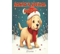 Santa's Special Puppy: A Children's Christmas Illustrated Story Book about Love, Teamwork, the Spirit of Giving and the magic of a Puppy's love. The perfect festive gift for children ages 4-7.