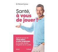 Santé, à vous de jouer ! - Livre du Dr Michel Cymes : la nouvelle ordonnance santé du médecin préféré des Français - Conseils santé et bien-être: ... la nouvelle recette longévité du Dr Cymes