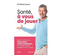 Santé, à vous de jouer ! - Livre du Dr Michel Cymes : la nouvelle ordonnance santé du médecin préféré des Français - Conseils santé et bien-être: ... la nouvelle recette longévité du Dr Cymes