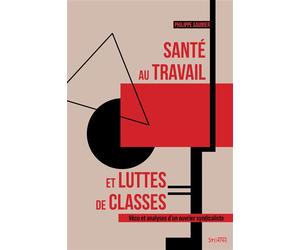 Santé au travail et luttes de classes Vécu et analyses d'un ouvrier syndicaliste - Philippe Saunier - Syllepse Eds - broché - Essai