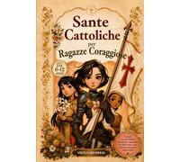 Sante cattoliche per ragazze coraggiose: Un libro devozionale illustrato con 25 storie ispiratrici di donne sante, riflessioni ricche di spunti e preghiere per sviluppare coraggio, Fede e disciplina