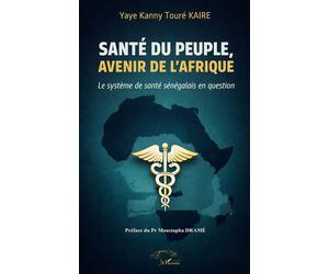 Santé du peuple, avenir de l’Afrique Le système de santé sénégalais en question - Yaye Kanny Touré Kaire - L'harmattan - broché - Essai