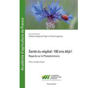 Santé du végétal : 100 ans déjà ! Regards sur la Phytopharmacie. Préface de Agnès Artiges - Catherine Regnault-Roger - Presses Des Mines - broché - Guide