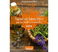 Santé Et Bien-Être Par Les Huiles Essentielles - Conseils Et Recettes D'une Pharmacienne-Herboriste