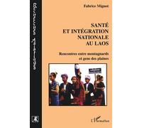 Santé et intégration nationale au Laos Rencontres entre montagnards et gens des plaines - Fabrice Mignot - L'harmattan - broché - Etude