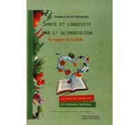 SANTE ET LONGEVITE PAR LES ALIMENTS AU REGARD DE LA BIBLE (3e édition). Les aliments dangereux - Les aliments remèdes