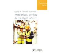 Santé et sécurité au travail : Entreprises, arrêtez de manager la SST!