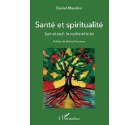 Santé Et Spiritualité - Sain Et Sauf : Le Mythe Et La Foi