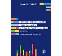 Santé et vie sexuelle des hommes et des femmes polonais âgés de 50 à 74 ans en 2017 Perspective d'une société vieillissante - Zbigniew Izdebski (Soziologie auf Polnisch)