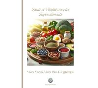 Santé et Vitalité avec les Superaliments: Vivez Mieux, Vivez Plus Longtemps