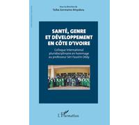 Santé, genre et développement en Côte d’Ivoire Colloque international pluridisciplinaire en hommage au professeur Séri Faustin Dédy - Taiba Germaine Ainyakou - L'harmattan - broché - Essai