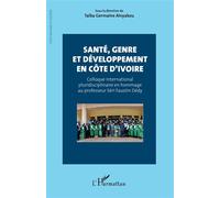Santé, genre et développement en Côte d’Ivoire Colloque international pluridisciplinaire en hommage au professeur Séri Faustin Dédy - Taiba Germaine Ainyakou - L'harmattan - broché - Essai