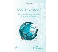 Santé globale Des soins de santé primaires à la santé intégrative - Sylvie Mas - L'harmattan - broché - Essai