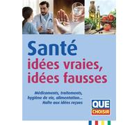 Santé : idées vraies, idées fausses Médicaments, traitements, hygiène de vie, alimentation… Halte aux idées reçues - Collectif - Que Choisir - broché - Guide