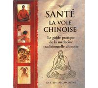 Santé, la voie chinoise Le guide pratique de la médecine traditionnelle chinoise - Stephen Gascoigne - De L'eveil Eds - broché - Guide