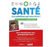 Santé : Les Solutions Qui Marchent ! - 25 Ans De Témoignages Des Lectrices & Lecteurs Du Magazine Rebelle-Santé