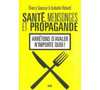 Santé, Mensonges et Propagande Arrêtons d'avaler n'importe quoi ! - Isabelle Robard - Seuil - broché - Essai