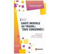 Santé Mentale Au Travail : Tous Concernés ! - Comprendre Pour Déculpabiliser Et Mieux Se Protéger