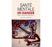 Santé mentale en danger Stress, angoisse, dépression... - Philippe Chartier - Le Lys Bleu - broché - Essai