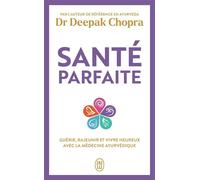 Santé parfaite: Guérir, rajeunir, et vivre heureux avec la médecine ayurvédique