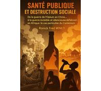 SANTÉ PUBLIQUE ET DESTRUCTION SOCIALE: De la guerre de l’Opium en Chine…à la guerre invisible et silencieuse de l’alcool en Afrique : le cas particulier du Cameroun