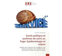 Santé publique et systèmes de soins au Togo: Epidémiologie et enjeux: Analyse des systèmes de surveillance, des facteurs de risque, de mortalité et des contraintes d'accès aux soins au Togo