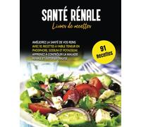 SANTE RENALE : Améliorez la santé de vos reins avec des Recettes à faible teneur en Phosphore, Sodium et Potassium. Des Recettes délicieuses et faciles pour éviter le Dialyse.
