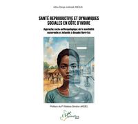 Santé reproductive et dynamiques sociales en Côte d’Ivoire Approche socio-anthropologique de la morbidité maternelle et infantile à Bouaké Nord-Est - Adou Serge Judicaël Anoua - L'harmattan - broché -
