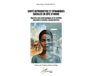 Santé reproductive et dynamiques sociales en Côte d’Ivoire Approche socio-anthropologique de la morbidité maternelle et infantile à Bouaké Nord-Est - Adou Serge Judicaël Anoua - L'harmattan - broché -