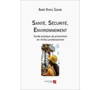 Santé, Sécurité, Environnement: Guide pratique de prévention en milieu professionnel