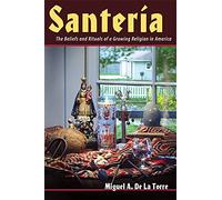 Santeria: The Beliefs and Rituals of a Growing Religion in America