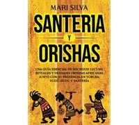 Santería y Orishas: Una Guía Esencial de Hechizos Lucumi, Rituales y Deidades Orishas Africanas junto con su Presencia en Yoruba, Vudú, Hudú y Santería