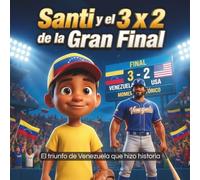 Santi y el 3 x 2 de la Gran Final: El triunfo de Venezuela que hizo historia: Cuento infantil de béisbol sobre perseverancia, motivación, inspiración, familia y sueños realizados