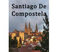 Santiago De Compostela: A Beautifully Curated Coffee Table Book for Travel and Tourism Enthusiasts